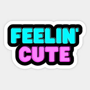 Feelin' Cute Sticker